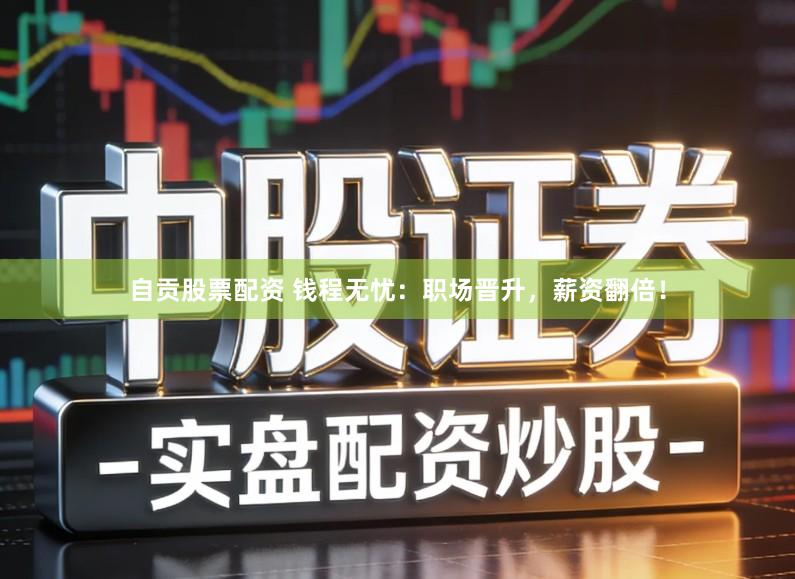 自贡股票配资 钱程无忧：职场晋升，薪资翻倍！