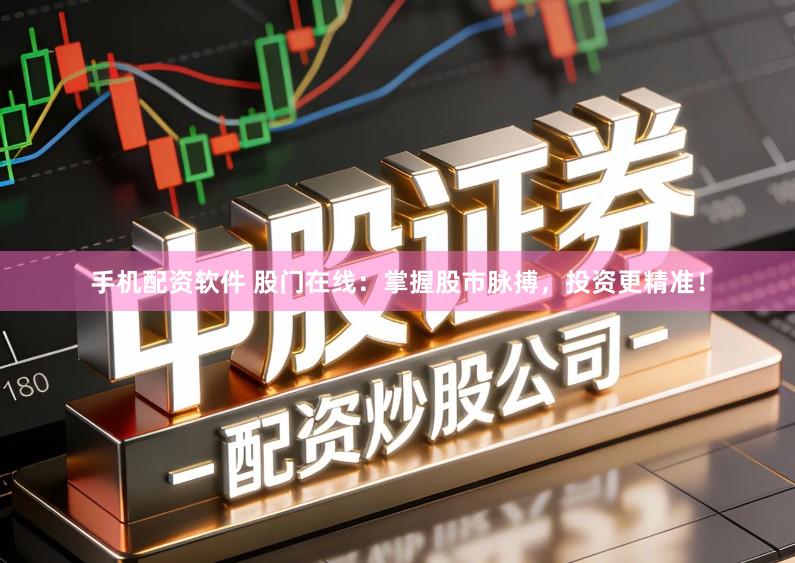 手机配资软件 股门在线：掌握股市脉搏，投资更精准！