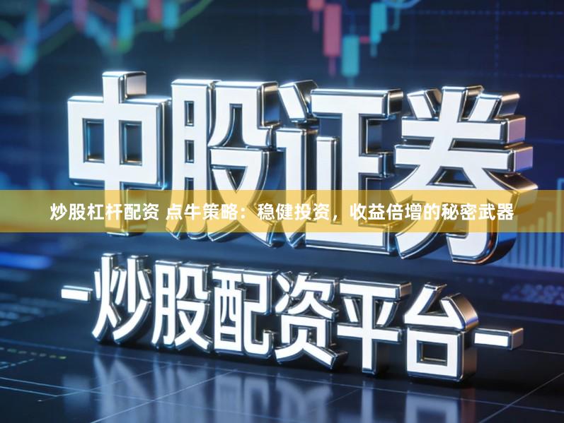 炒股杠杆配资 点牛策略：稳健投资，收益倍增的秘密武器