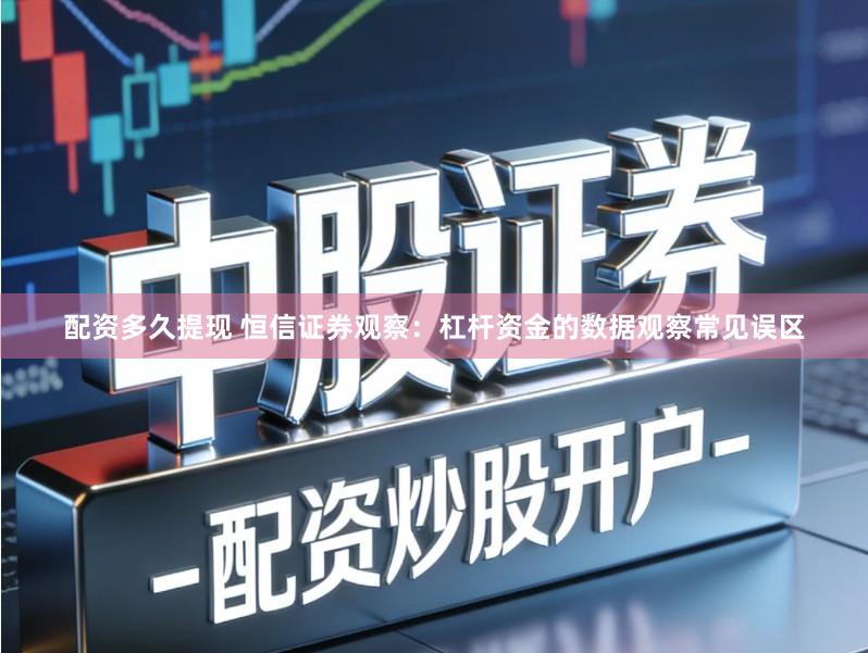 配资多久提现 恒信证券观察：杠杆资金的数据观察常见误区