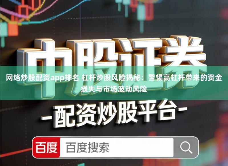 网络炒股配资app排名 杠杆炒股风险揭秘：警惕高杠杆带来的资金损失与市场波动风险