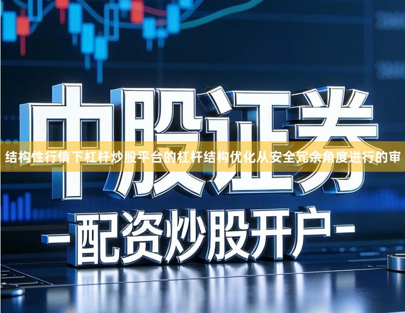 结构性行情下杠杆炒股平台的杠杆结构优化从安全冗余角度进行的审