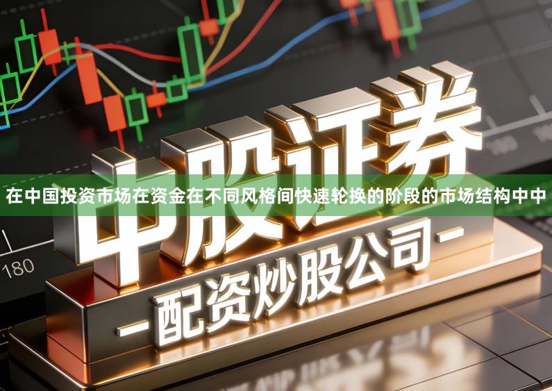 在中国投资市场在资金在不同风格间快速轮换的阶段的市场结构中中