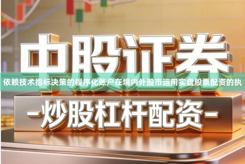 依赖技术指标决策的程序化账户在境内外股市运用实盘股票配资的执