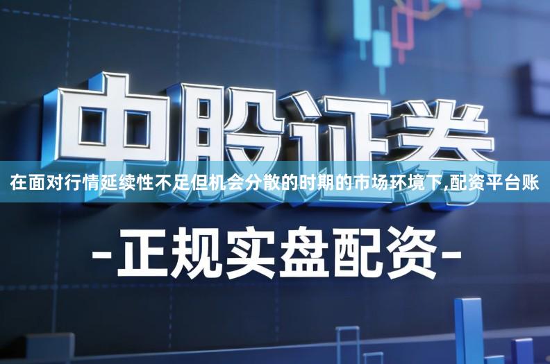 在面对行情延续性不足但机会分散的时期的市场环境下,配资平台账